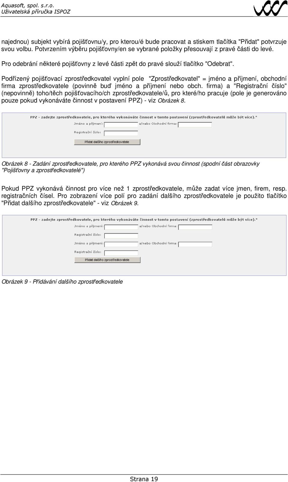 Podřízený pojišťovací zprostředkovatel vyplní pole "Zprostředkovatel" = jméno a příjmení, obchodní firma zprostředkovatele (povinně buď jméno a příjmení nebo obch.