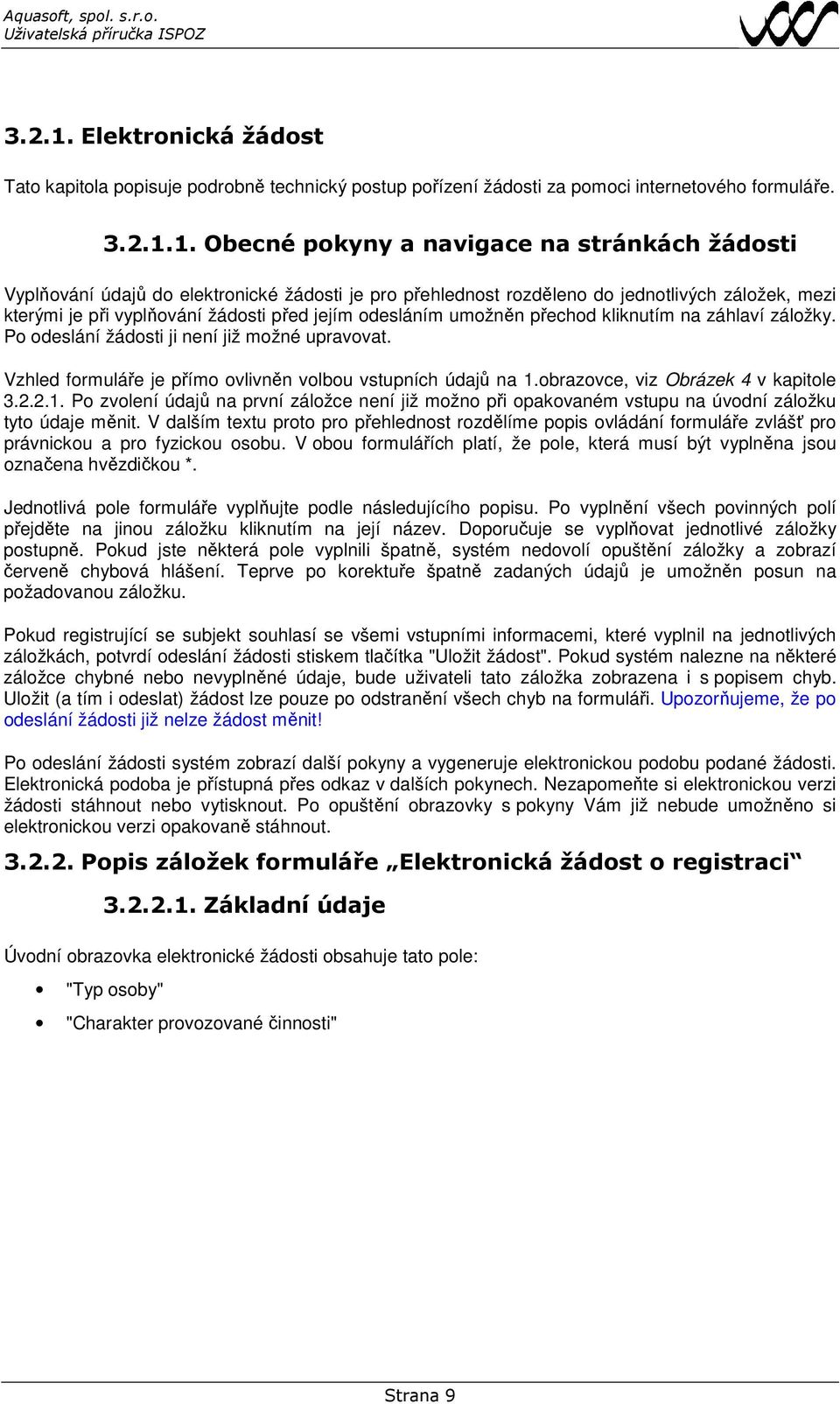 Obecné pokyny a navigace na stránkách žádosti Vyplňování údajů do elektronické žádosti je pro přehlednost rozděleno do jednotlivých záložek, mezi kterými je při vyplňování žádosti před jejím