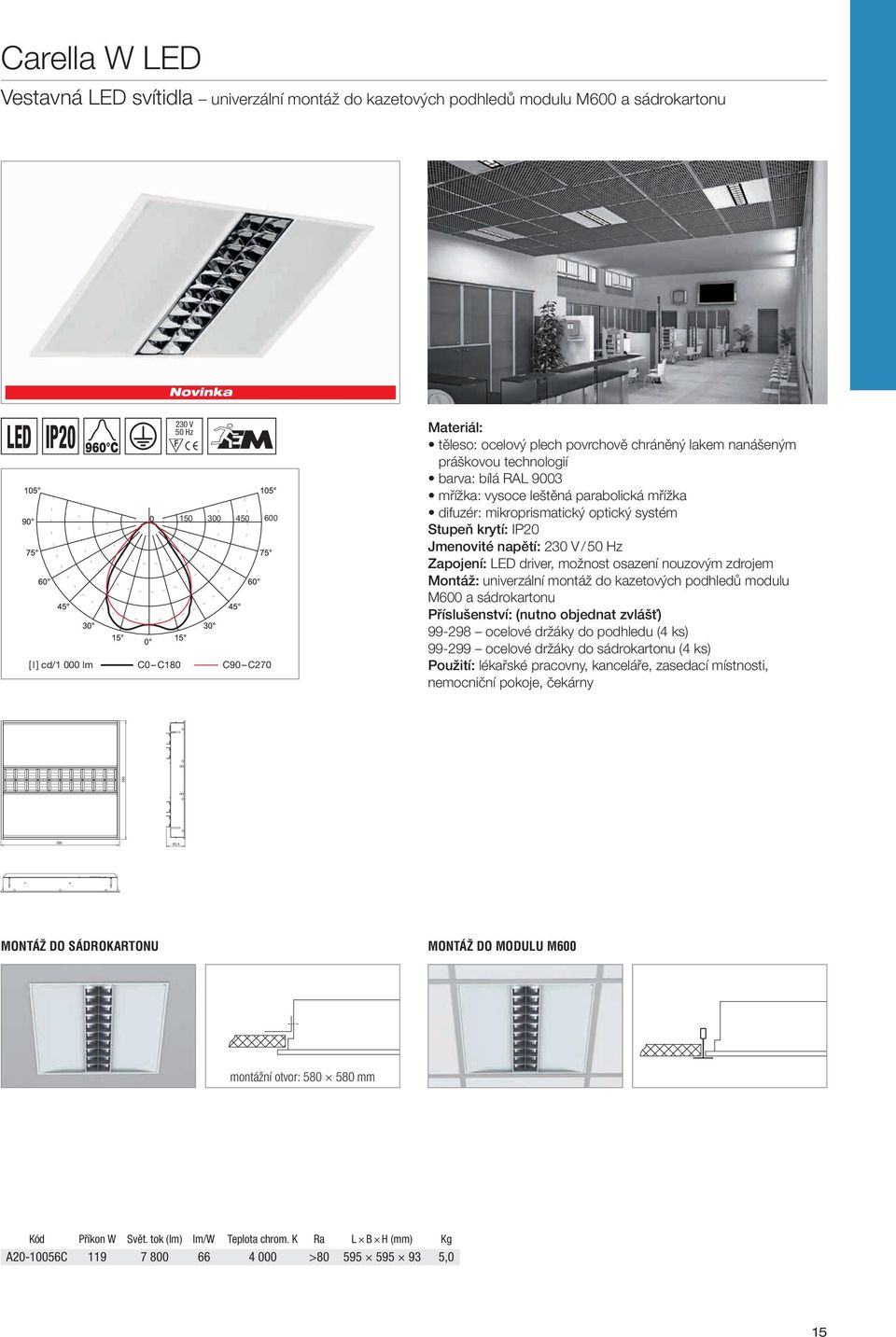 krytí: IP20 Jmenovité napětí: 230 V /50 Hz Zapojení: LED driver, možnost osazení nouzovým zdrojem Montáž: univerzální montáž do kazetových podhledů modulu M600 a sádrokartonu Příslušenství: (nutno