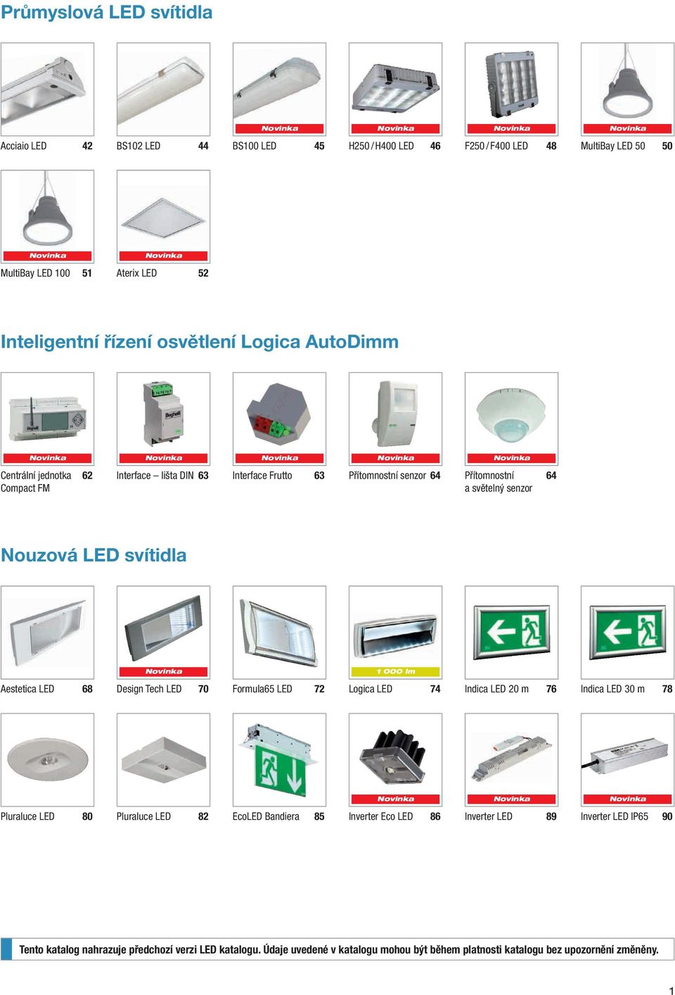 Přítomnostní 64 a světelný senzor Nouzová LED svítidla Aestetica LED 68 Novinka 1 000 lm Design Tech LED 70 Formula65 LED 72 Logica LED 74 Indica LED 20 m 76 Indica LED 30 m 78 Novinka Novinka