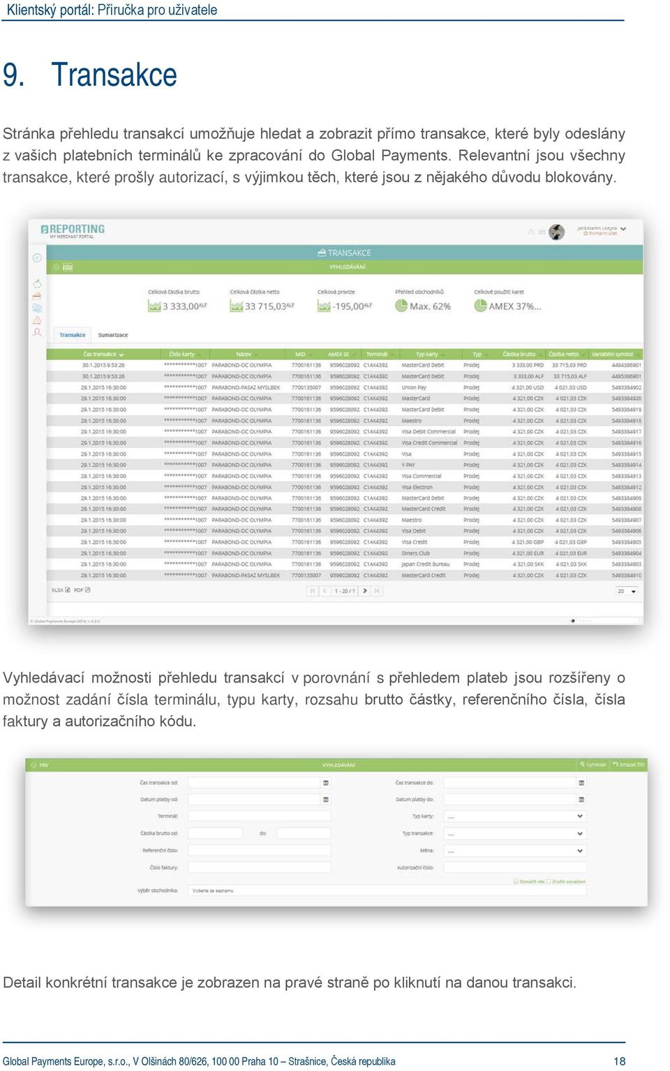 Vyhledávací možnosti přehledu transakcí v porovnání s přehledem plateb jsou rozšířeny o možnost zadání čísla terminálu, typu karty, rozsahu brutto částky, referenčního
