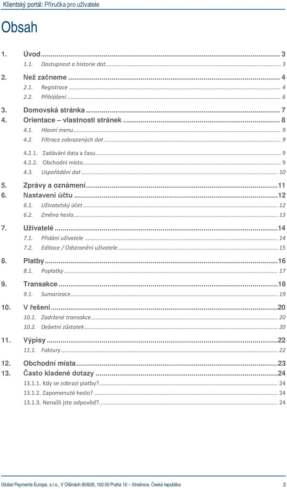 .. 12 6.2. Změna hesla... 13 7. Uživatelé...14 7.1. Přidání uživatele... 14 7.2. Editace / Odstranění uživatele... 15 8. Platby...16 8.1. Poplatky... 17 9. Transakce...18 9.1. Sumarizace... 19 10.