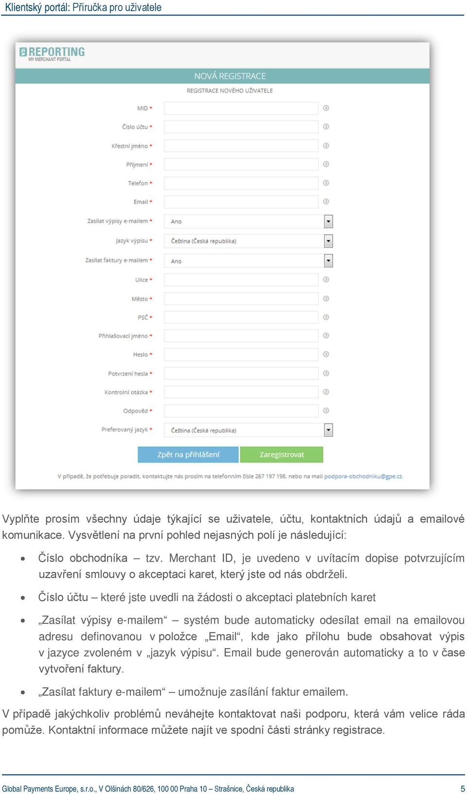 Číslo účtu které jste uvedli na žádosti o akceptaci platebních karet Zasílat výpisy e-mailem systém bude automaticky odesílat email na emailovou adresu definovanou v položce Email, kde jako přílohu