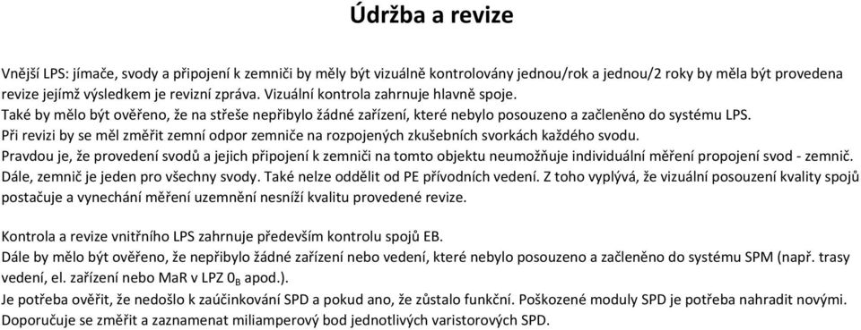 Při revizi by se měl změřit zemní odpor zemniče na rozpojených zkušebních svorkách každého svodu.