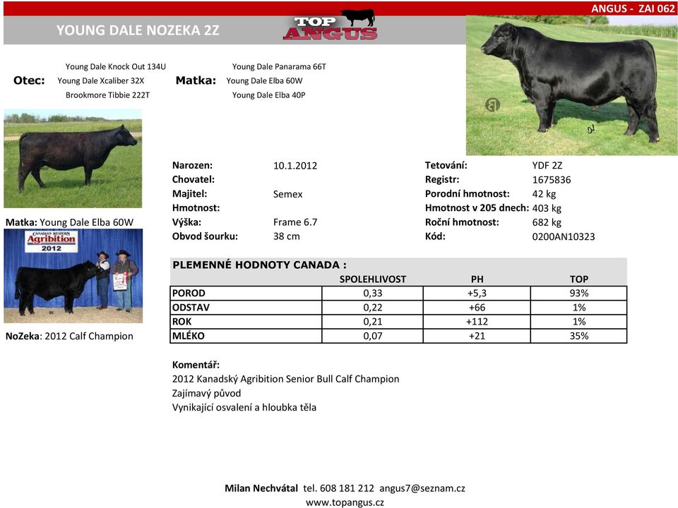 .1.2012 Tetování: YDF 2Z Chovatel: Registr: 1675836 Majitel: Semex Porodní hmotnost: 42 kg Hmotnost v 205 dnech: 403 kg Young Dale Elba 60W Výška: Frame 6.