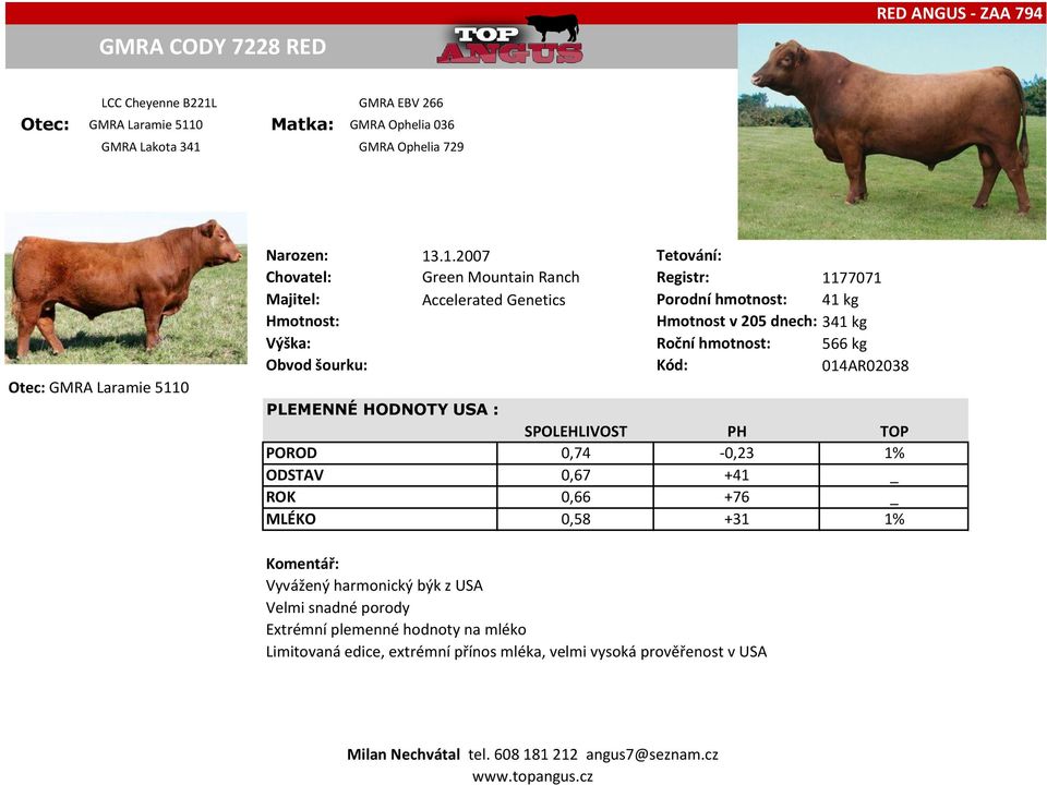 .1.2007 Tetování: Chovatel: Green Mountain Ranch Registr: 1177071 Majitel: Accelerated Genetics Porodní hmotnost: 41 kg Hmotnost v 205 dnech: 341 kg Výška: