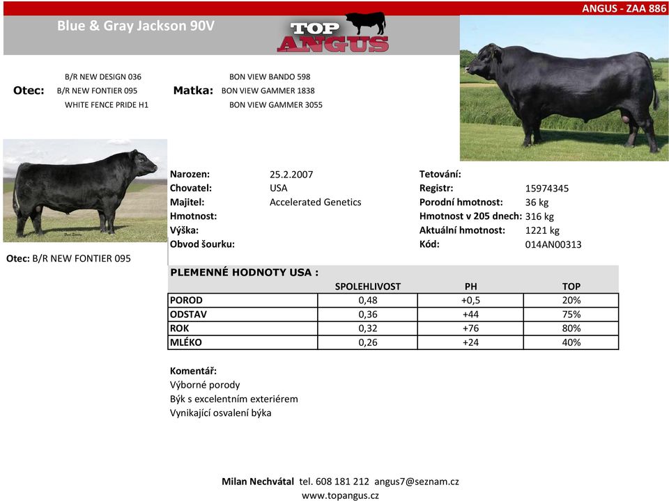 .2.2007 Tetování: Chovatel: USA Registr: 15974345 Majitel: Accelerated Genetics Porodní hmotnost: 36 kg Hmotnost v 205 dnech: 316 kg