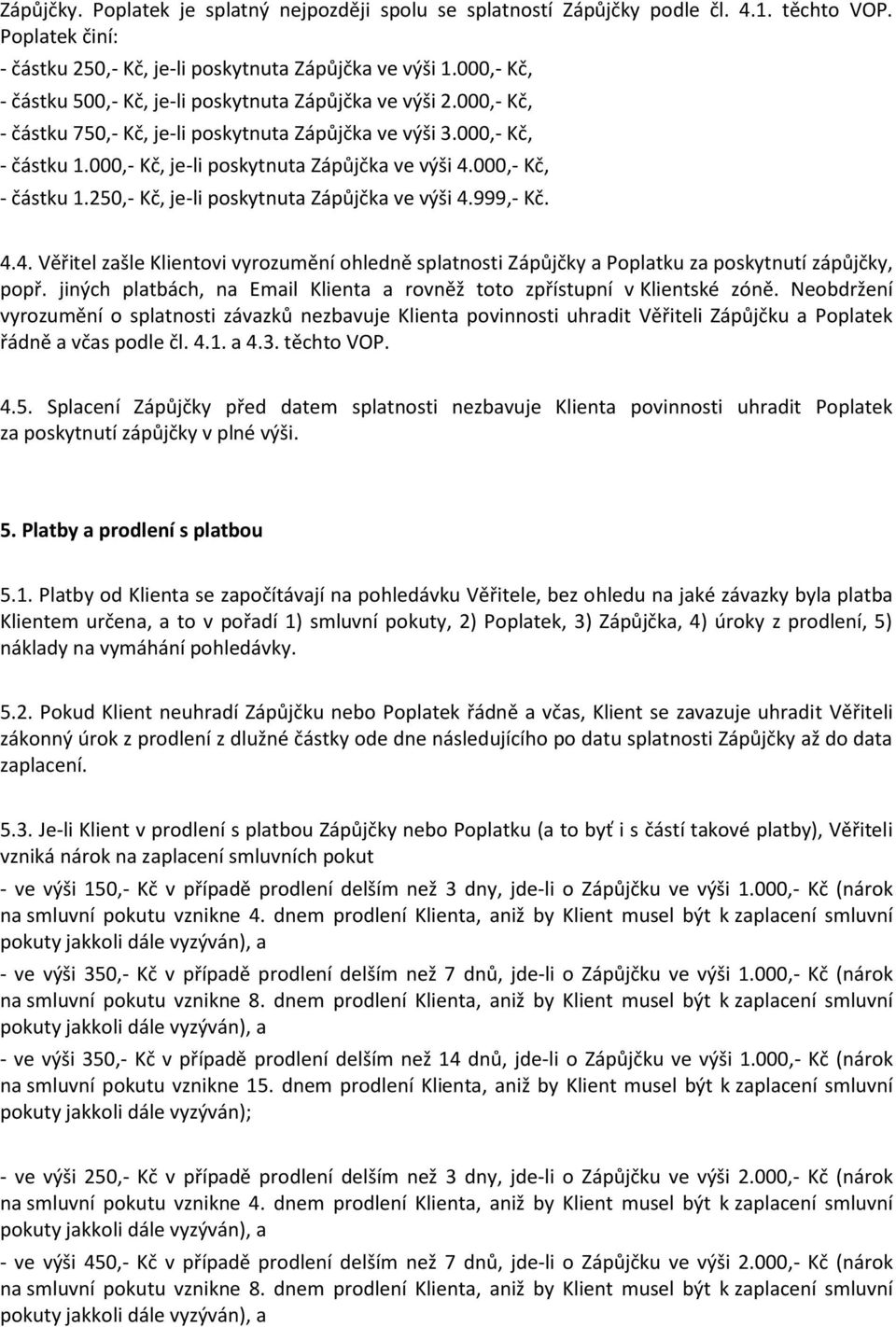 000,- Kč, - částku 1.250,- Kč, je-li poskytnuta Zápůjčka ve výši 4.999,- Kč. 4.4. Věřitel zašle Klientovi vyrozumění ohledně splatnosti Zápůjčky a Poplatku za poskytnutí zápůjčky, popř.