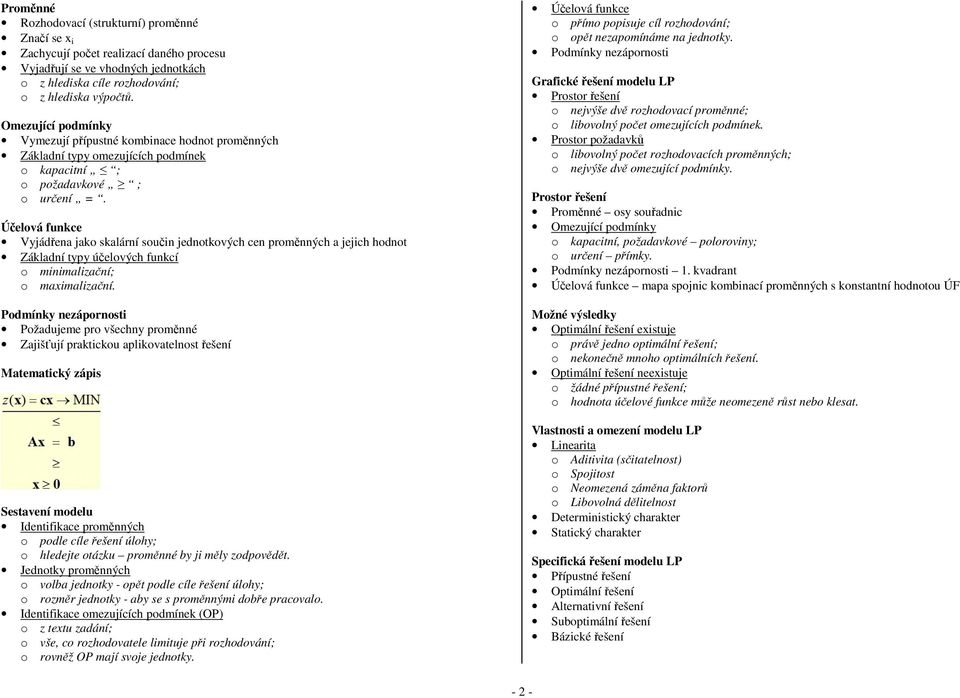 Účelová funkce Vyjádřena jako skalární součin jednotkových cen proměnných a jejich hodnot Základní typy účelových funkcí o minimalizační; o maximalizační.