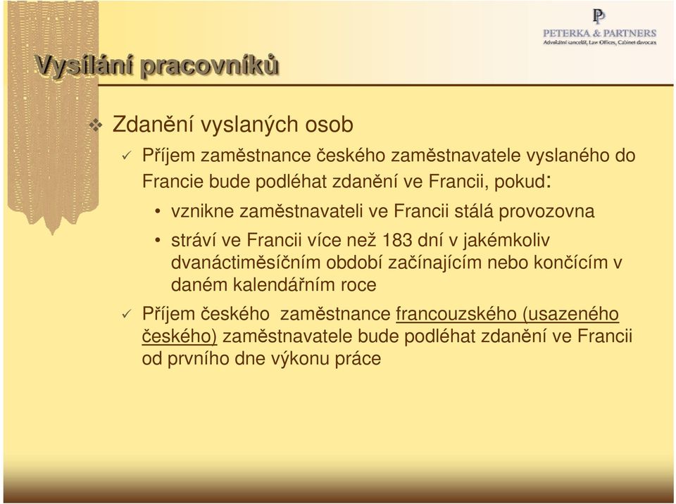 183 dní v jakémkoliv dvanáctiměsíčním období začínajícím nebo končícím v daném kalendářním roce Příjem českého