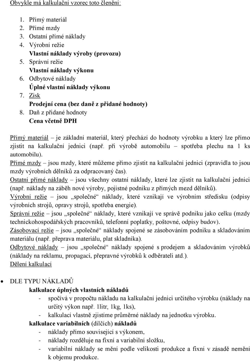 Daň z přidané hodnoty Cena včetně DPH Přímý materiál je základní materiál, který přechází do hodnoty výrobku a který lze přímo zjistit na kalkulační jednici (např.