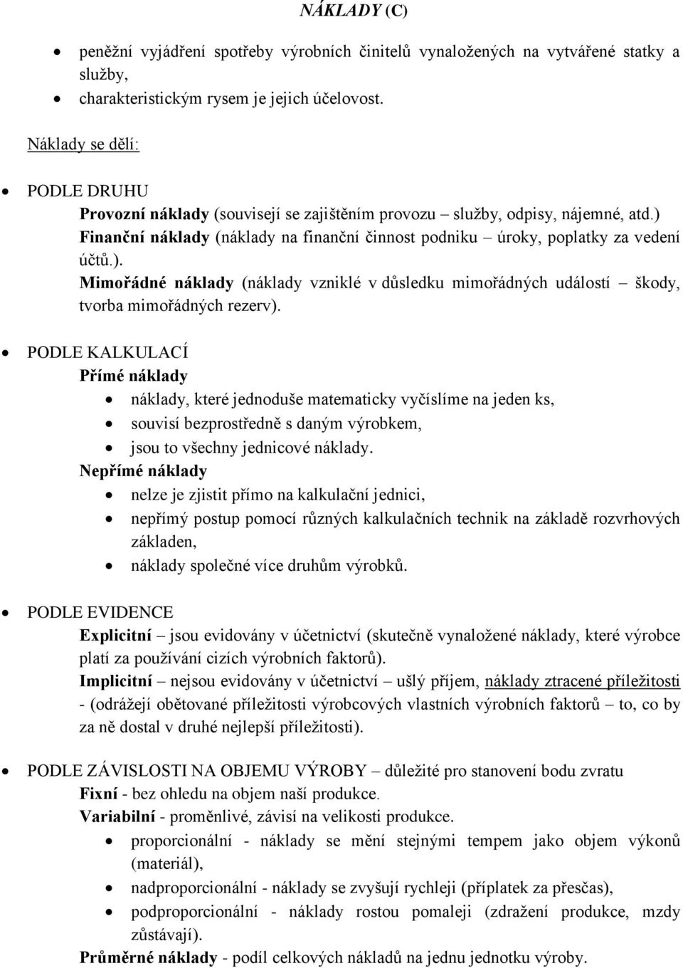 Finanční náklady (náklady na finanční činnost podniku úroky, poplatky za vedení účtů.). Mimořádné náklady (náklady vzniklé v důsledku mimořádných událostí škody, tvorba mimořádných rezerv).