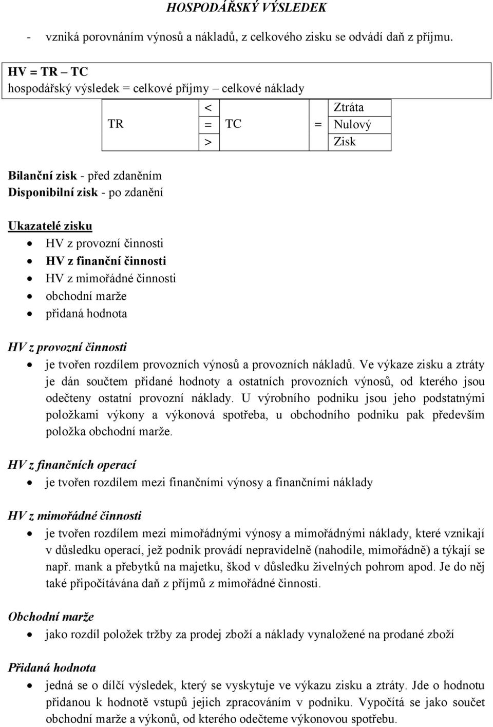 mimořádné činnosti obchodní marže přidaná hodnota < Ztráta = TC = Nulový > Zisk HV z provozní činnosti je tvořen rozdílem provozních výnosů a provozních nákladů.