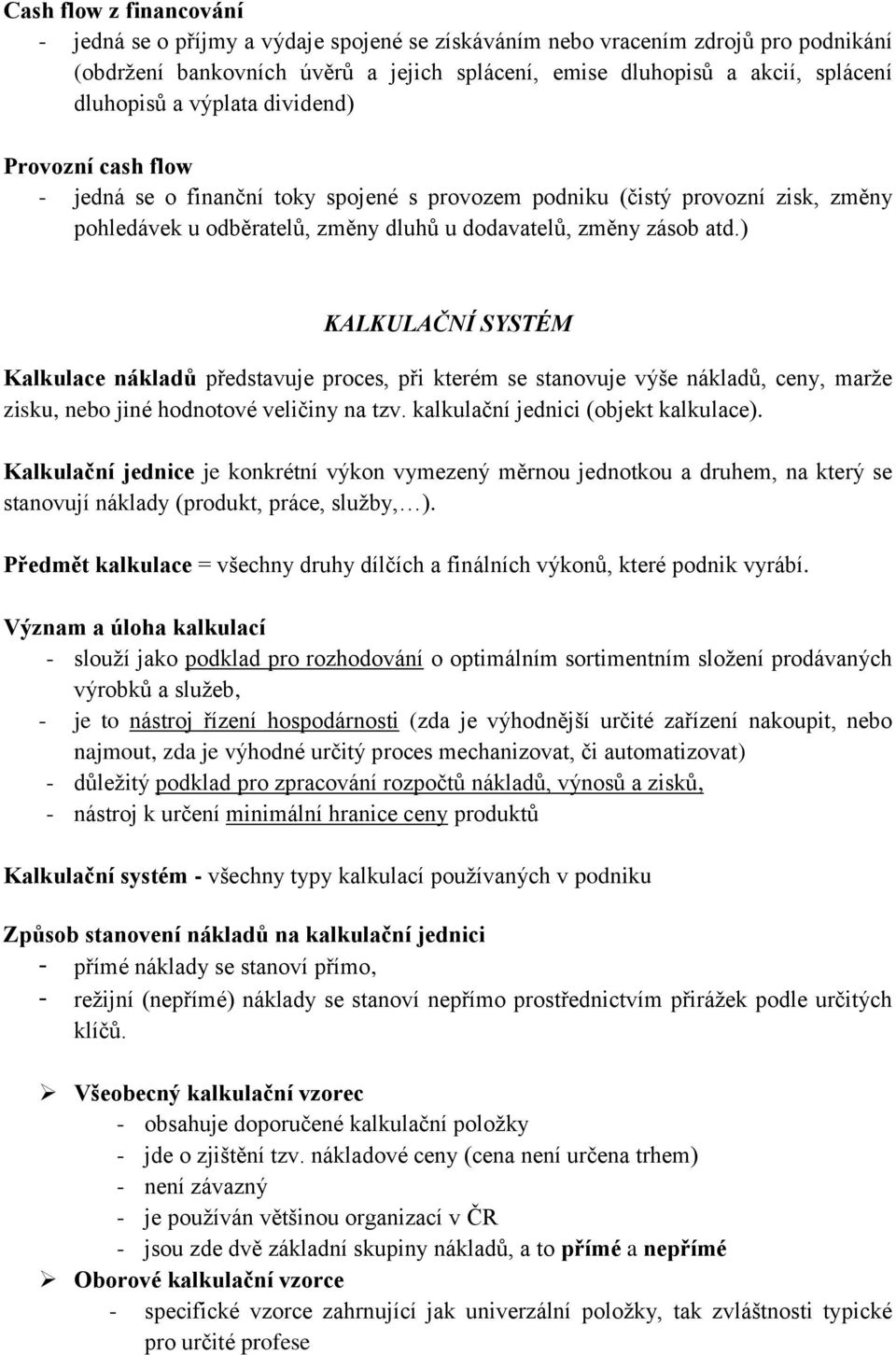 ) KALKULAČNÍ SYSTÉM Kalkulace nákladů představuje proces, při kterém se stanovuje výše nákladů, ceny, marže zisku, nebo jiné hodnotové veličiny na tzv. kalkulační jednici (objekt kalkulace).