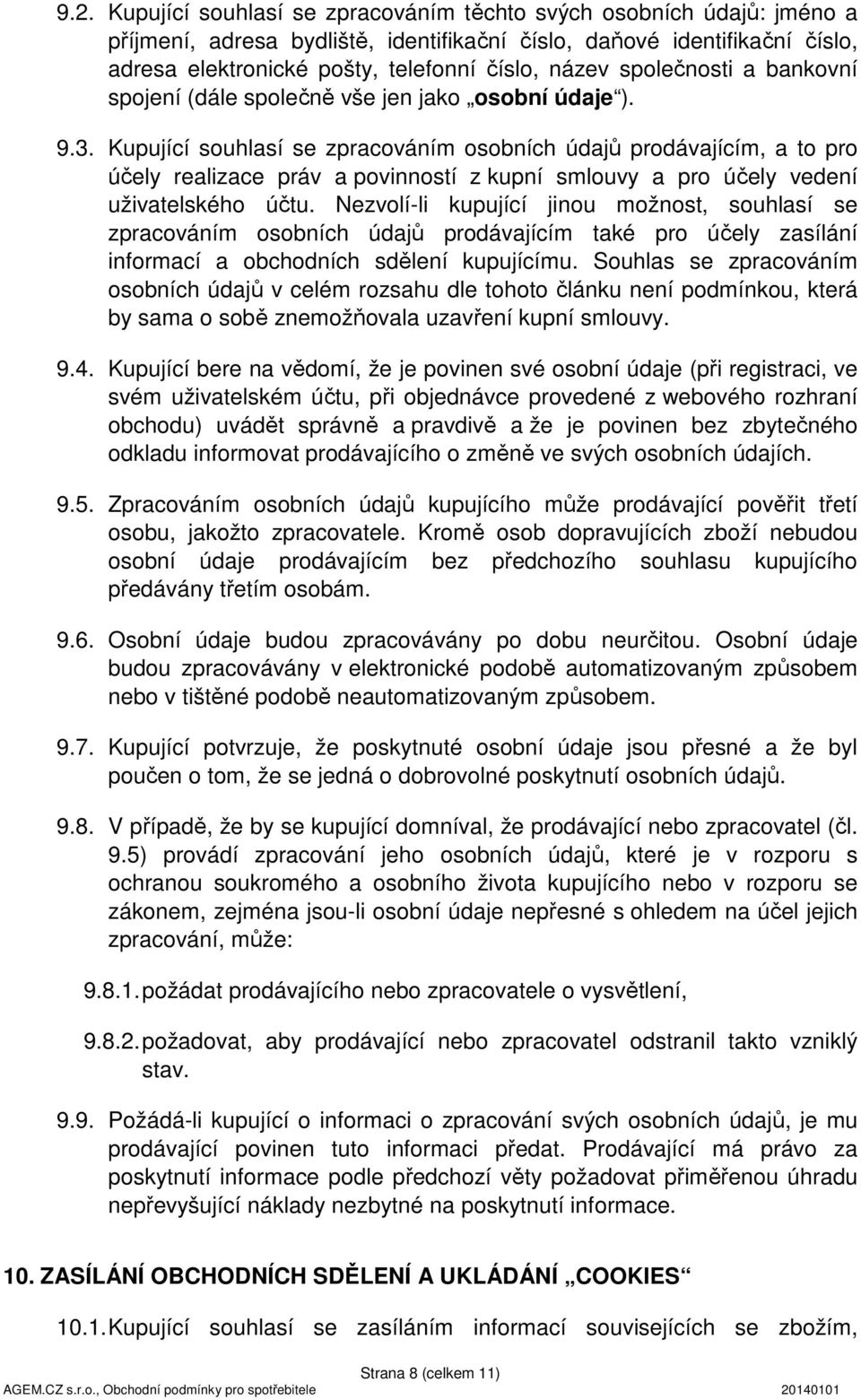 Kupující souhlasí se zpracováním osobních údajů prodávajícím, a to pro účely realizace práv a povinností z kupní smlouvy a pro účely vedení uživatelského účtu.