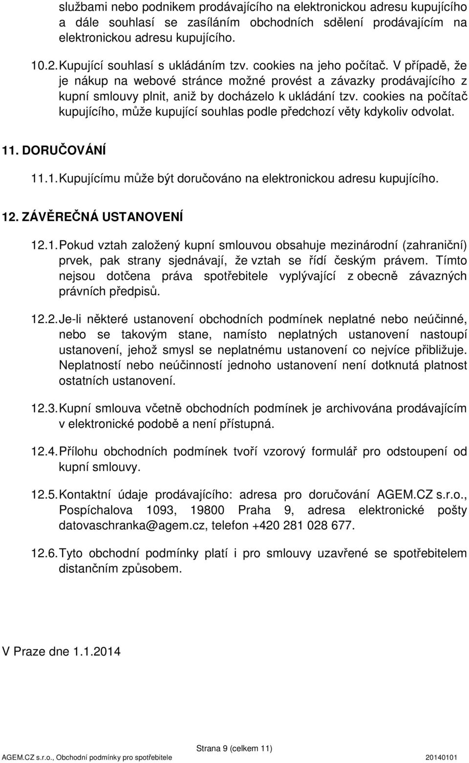 cookies na počítač kupujícího, může kupující souhlas podle předchozí věty kdykoliv odvolat. 11. DORUČOVÁNÍ 11.1. Kupujícímu může být doručováno na elektronickou adresu kupujícího. 12.