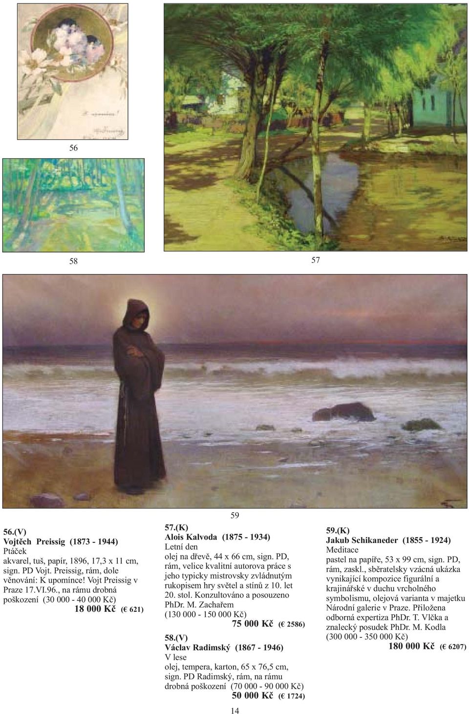 Konzultováno a posouzeno PhDr. M. Zachařem (130 000-150 000 Kč) 75 000 Kč ( 2586) 58.(V) Václav Radimský (1867-1946) V lese olej, tempera, karton, 65 x 76,5 cm, sign.