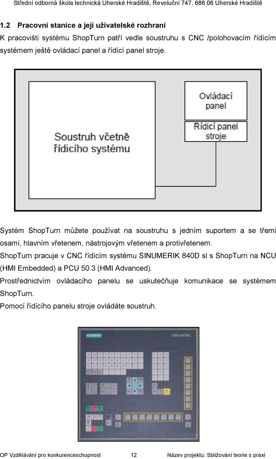 ShopTurn pracuje v CNC řídícím systému SINUMERIK 840D sl s ShopTurn na NCU (HMI Embedded) a PCU 50.3 (HMI Advanced).