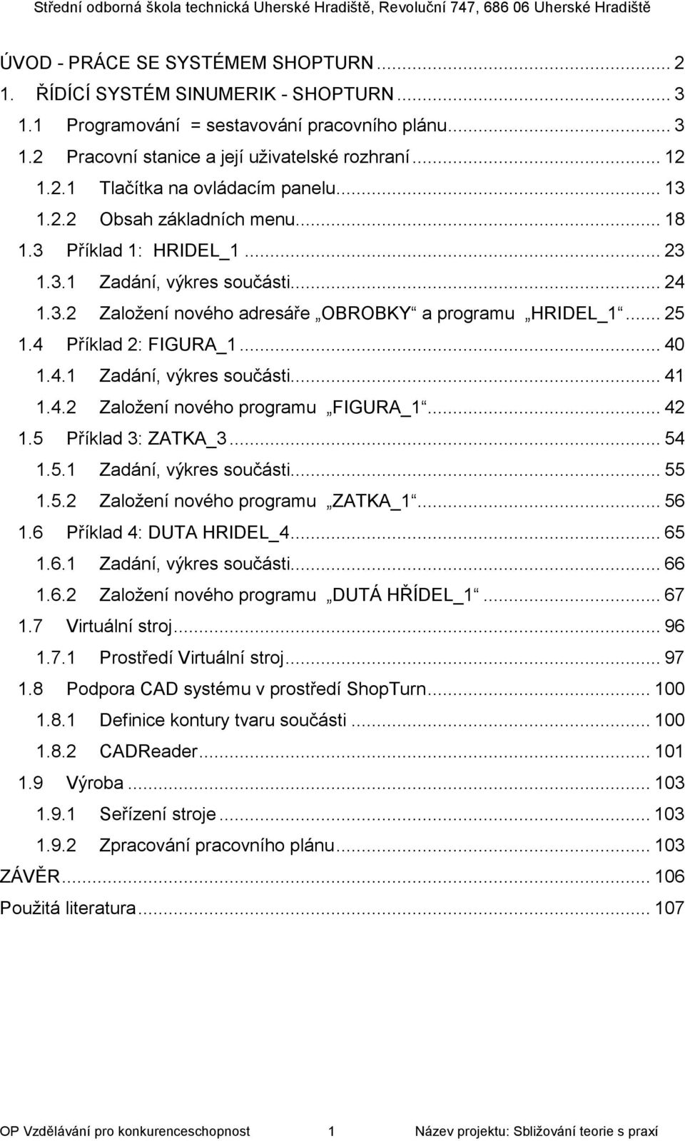 .. 40 1.4.1 Zadání, výkres součásti... 41 1.4.2 Založení nového programu FIGURA_1... 42 1.5 Příklad 3: ZATKA_3... 54 1.5.1 Zadání, výkres součásti... 55 1.5.2 Založení nového programu ZATKA_1... 56 1.