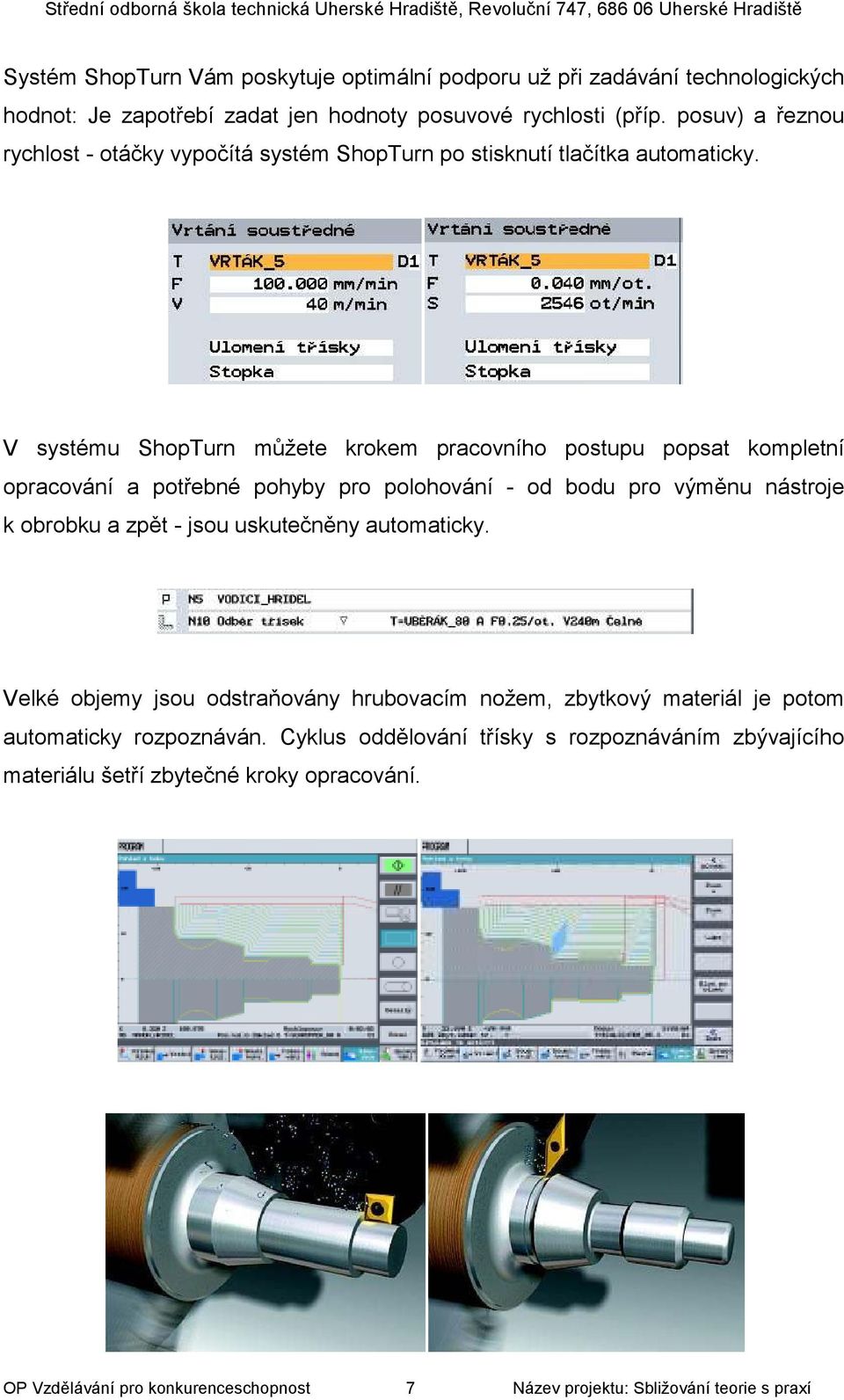 V systému ShopTurn můžete krokem pracovního postupu popsat kompletní opracování a potřebné pohyby pro polohování - od bodu pro výměnu nástroje k obrobku a zpět - jsou