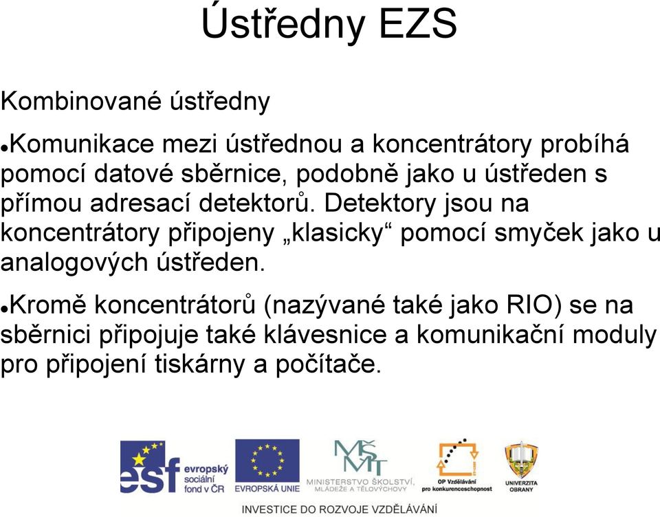 Detektory jsou na koncentrátory připojeny klasicky pomocí smyček jako u analogových ústředen.