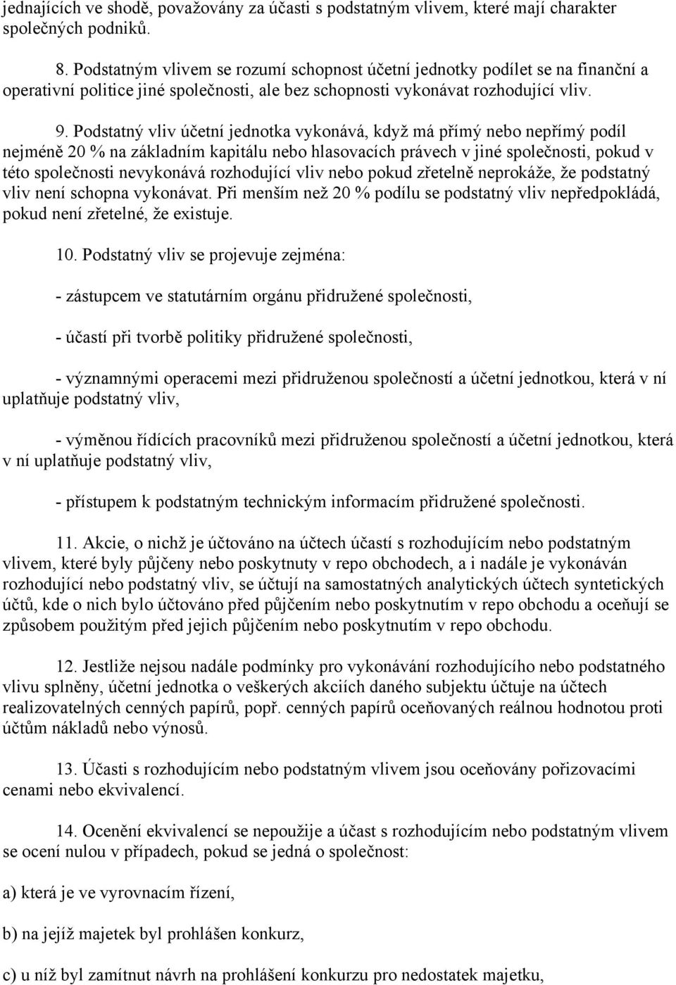 Podstatný vliv účetní jednotka vykonává, když má přímý nebo nepřímý podíl nejméně 20 % na základním kapitálu nebo hlasovacích právech v jiné společnosti, pokud v této společnosti nevykonává