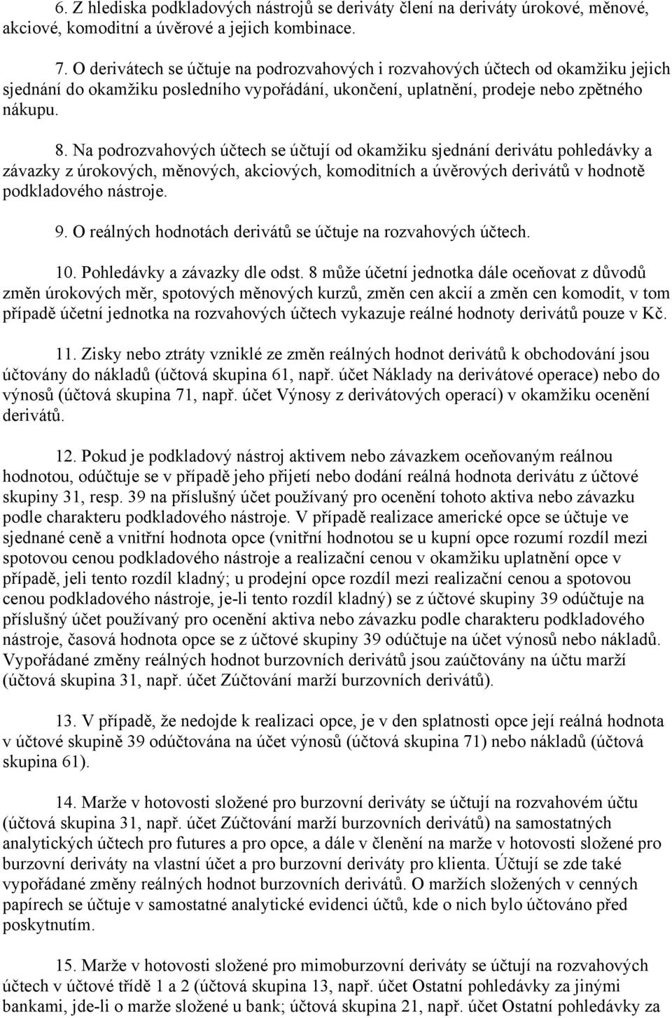 Na podrozvahových účtech se účtují od okamžiku sjednání derivátu pohledávky a závazky z úrokových, měnových, akciových, komoditních a úvěrových derivátů v hodnotě podkladového nástroje. 9.