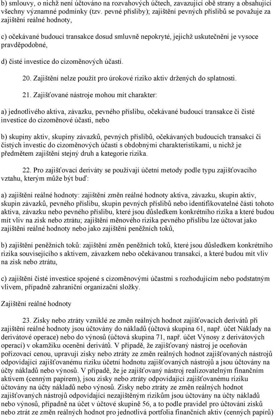 investice do cizoměnových účastí. 20. Zajištění nelze použít pro úrokové riziko aktiv držených do splatnosti. 21.