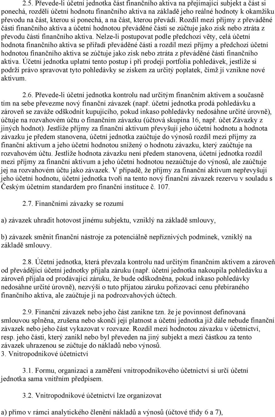 Rozdíl mezi příjmy z převáděné části finančního aktiva a účetní hodnotou převáděné části se zúčtuje jako zisk nebo ztráta z převodu části finančního aktiva.