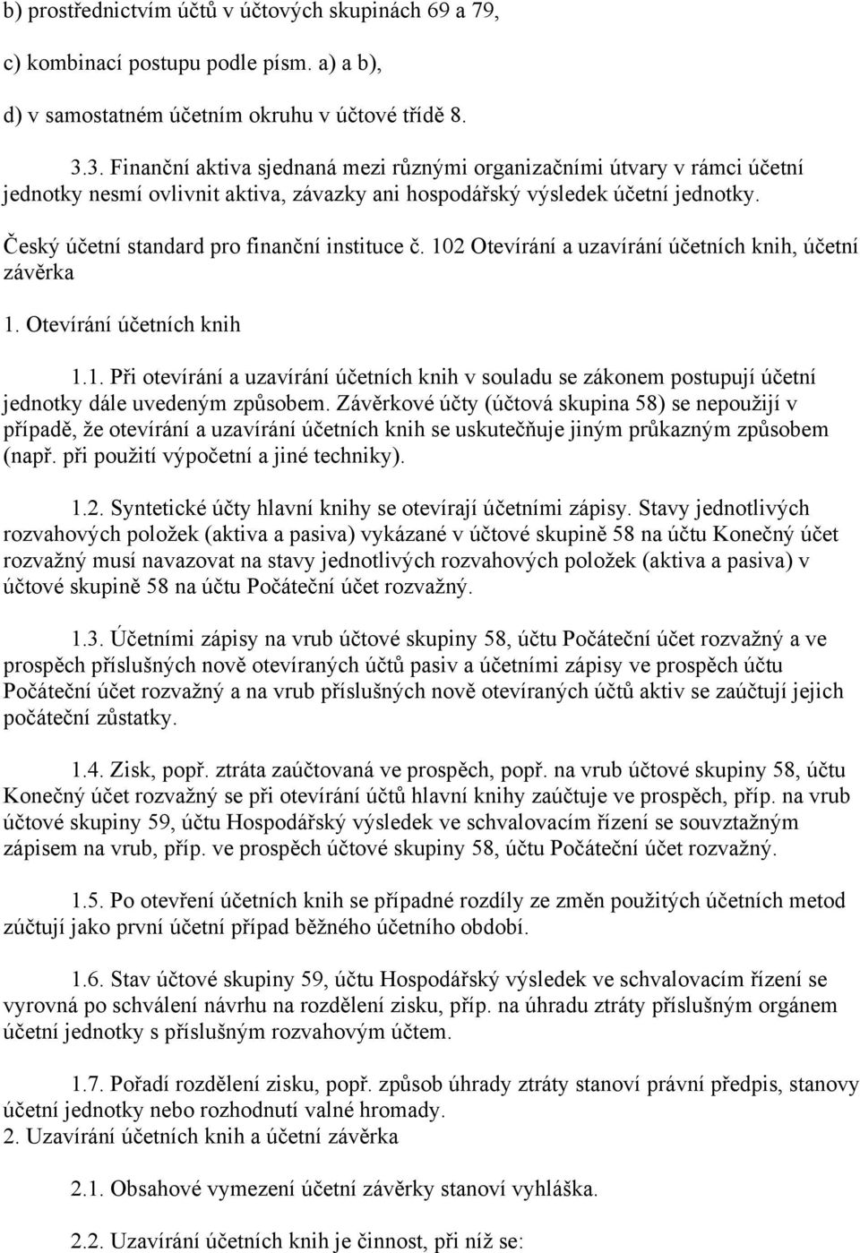 Český účetní standard pro finanční instituce č. 102 Otevírání a uzavírání účetních knih, účetní závěrka 1. Otevírání účetních knih 1.1. Při otevírání a uzavírání účetních knih v souladu se zákonem postupují účetní jednotky dále uvedeným způsobem.