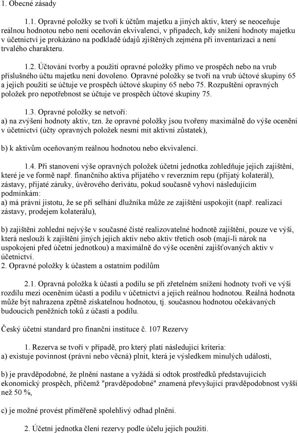 Účtování tvorby a použití opravné položky přímo ve prospěch nebo na vrub příslušného účtu majetku není dovoleno.