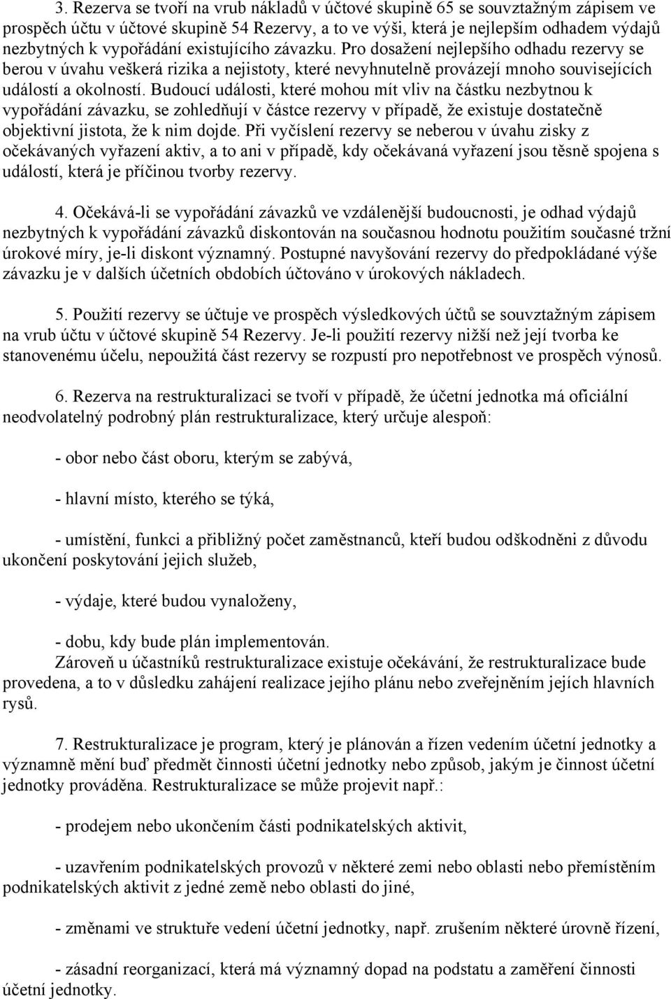 Budoucí události, které mohou mít vliv na částku nezbytnou k vypořádání závazku, se zohledňují v částce rezervy v případě, že existuje dostatečně objektivní jistota, že k nim dojde.