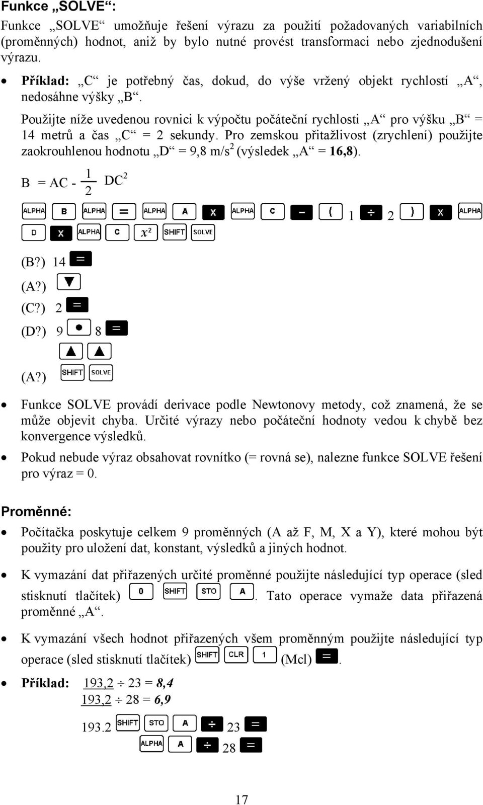 Pro zemskou přitažlivost (zrychlení) použijte zaokrouhlenou hodnotu D = 9,8 m/s 2 (výsledek A = 16,8). 1 B = AC - 2 DC 2 1 2 (B?) 14 (A?) (C?) 2 (D?) 9 8 (A?
