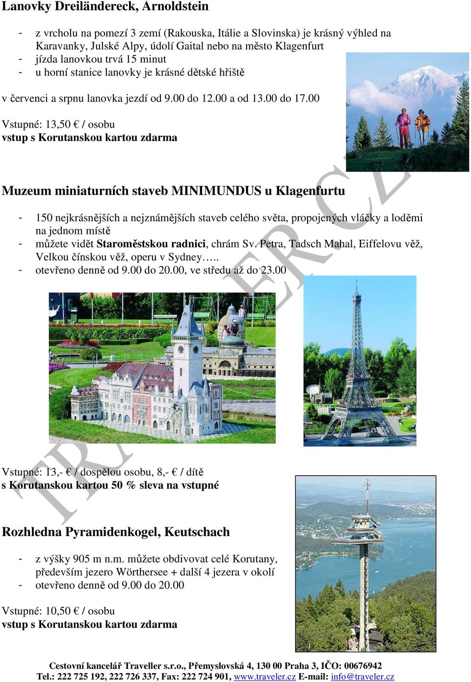 00 Vstupné: 13,50 / osobu Muzeum miniaturních staveb MINIMUNDUS u Klagenfurtu - 150 nejkrásnějších a nejznámějších staveb celého světa, propojených vláčky a loděmi na jednom místě - můžete vidět