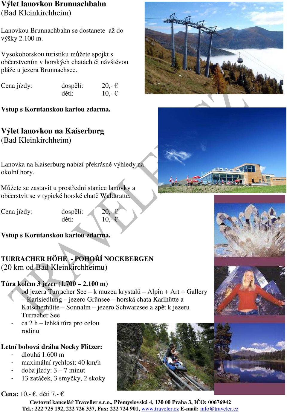 Výlet lanovkou na Kaiserburg (Bad Kleinkirchheim) Lanovka na Kaiserburg nabízí překrásné výhledy na okolní hory.