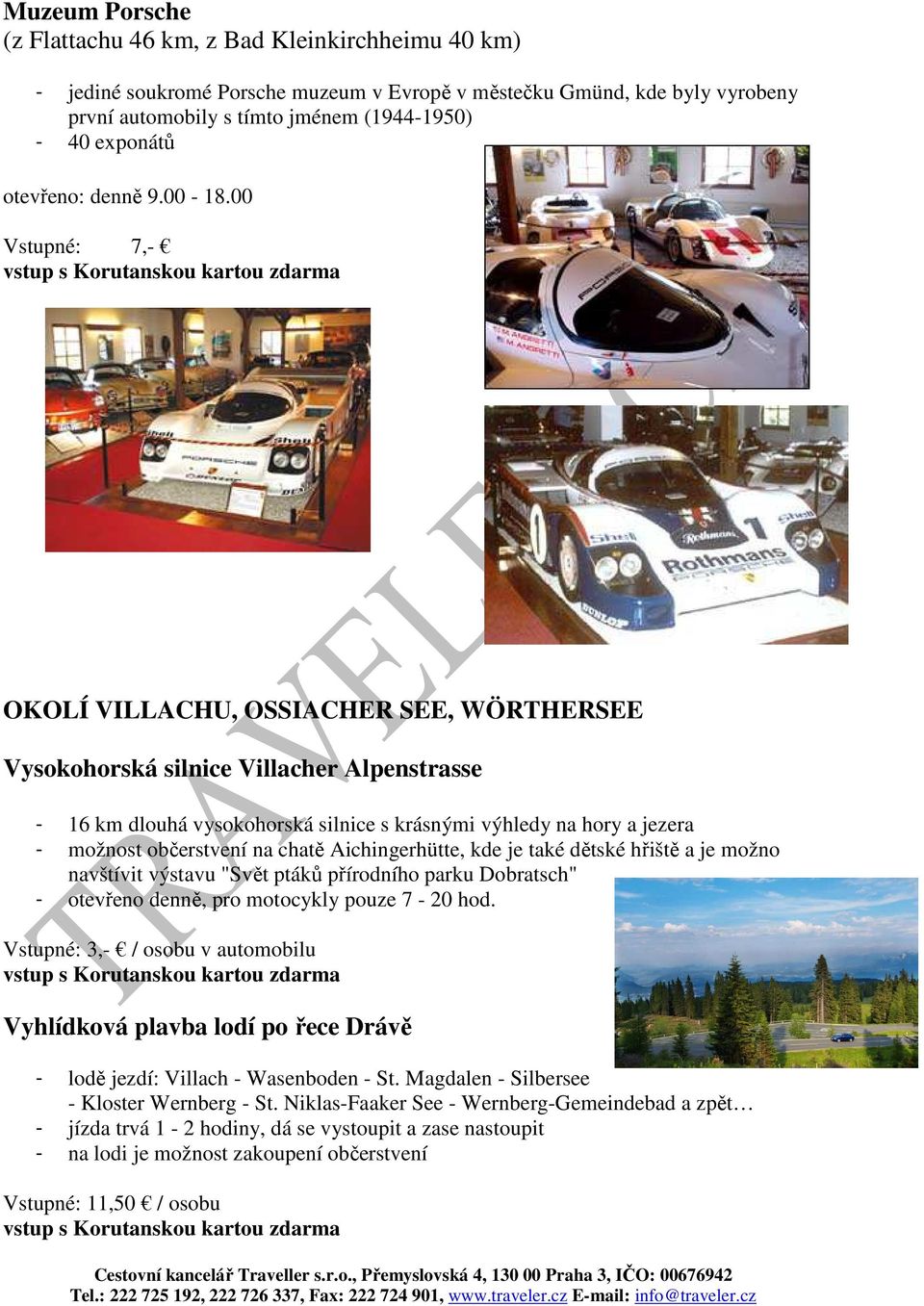 00 Vstupné: 7,- OKOLÍ VILLACHU, OSSIACHER SEE, WÖRTHERSEE Vysokohorská silnice Villacher Alpenstrasse - 16 km dlouhá vysokohorská silnice s krásnými výhledy na hory a jezera - možnost občerstvení na