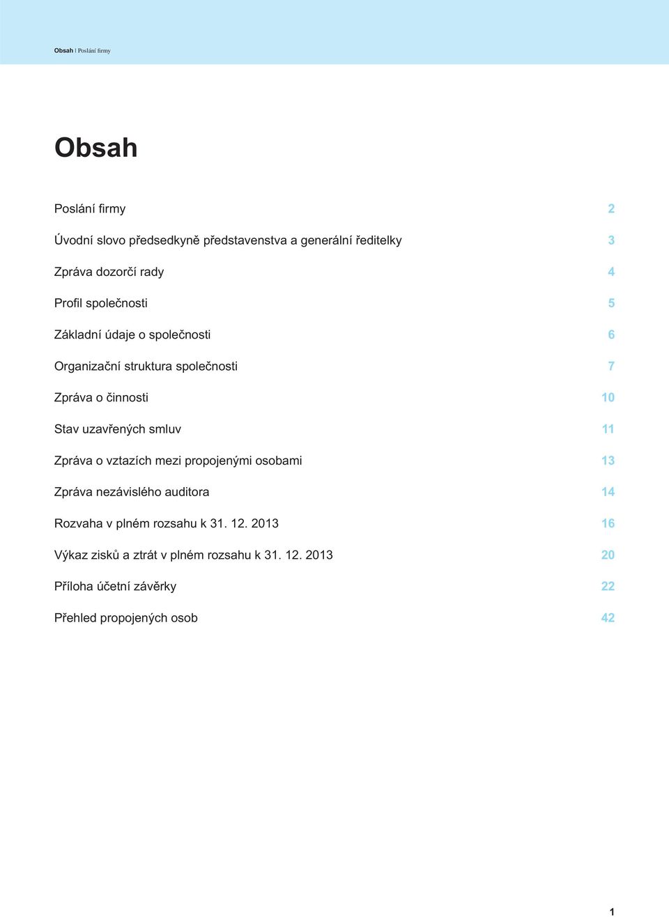 činnosti 10 uzavřených smluv 11 Zpráva o vztazích mezi propojenými osobami 13 Zpráva nezávislého auditora 14