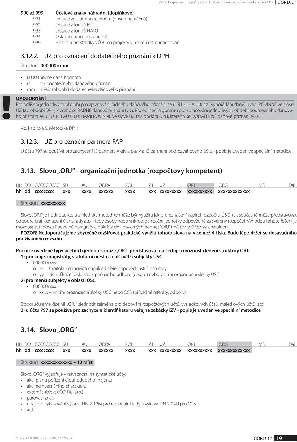 2. UZ pro označení dodatečného přiznání k DPH Struktura: 000000rrmm!