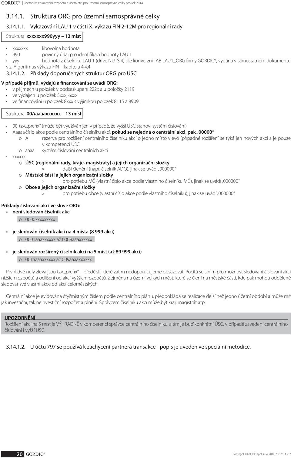 konverzní TAB LAU1_ORG firmy GORDIC, vydána v samostatném dokumentu viz. Algoritmus výkazu FIN kapitola 4.4.4 3.14.1.2.