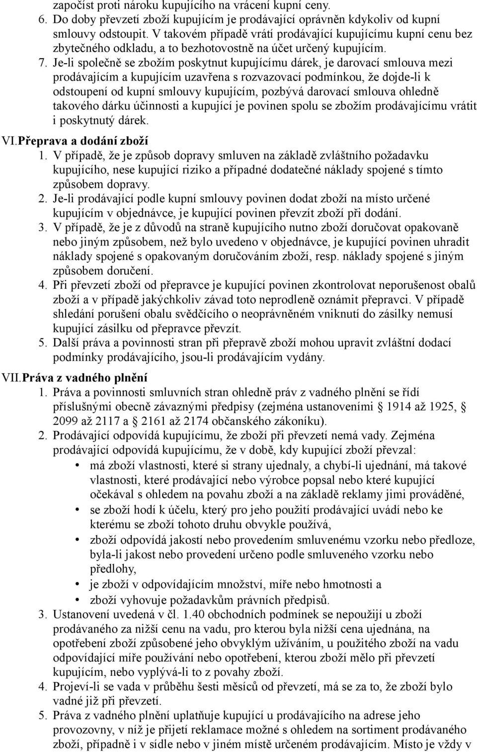 Je-li společně se zbožím poskytnut kupujícímu dárek, je darovací smlouva mezi prodávajícím a kupujícím uzavřena s rozvazovací podmínkou, že dojde-li k odstoupení od kupní smlouvy kupujícím, pozbývá