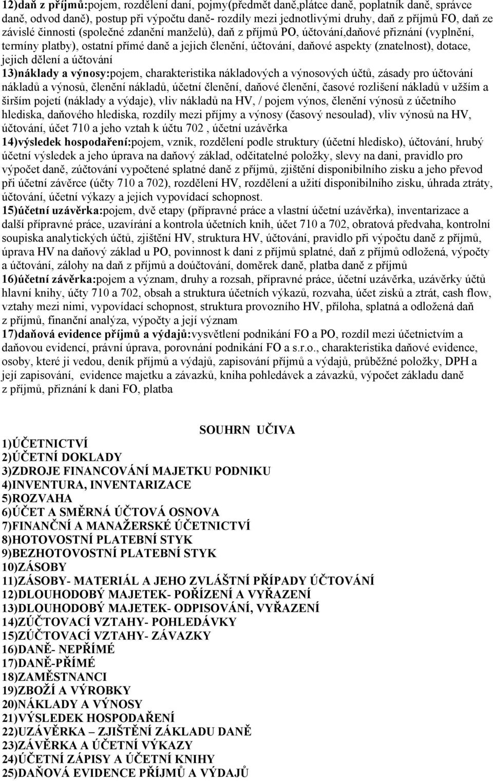 jejich dělení a účtování 13)náklady a výnosy:pojem, charakteristika nákladových a výnosových účtů, zásady pro účtování nákladů a výnosů, členění nákladů, účetní členění, daňové členění, časové