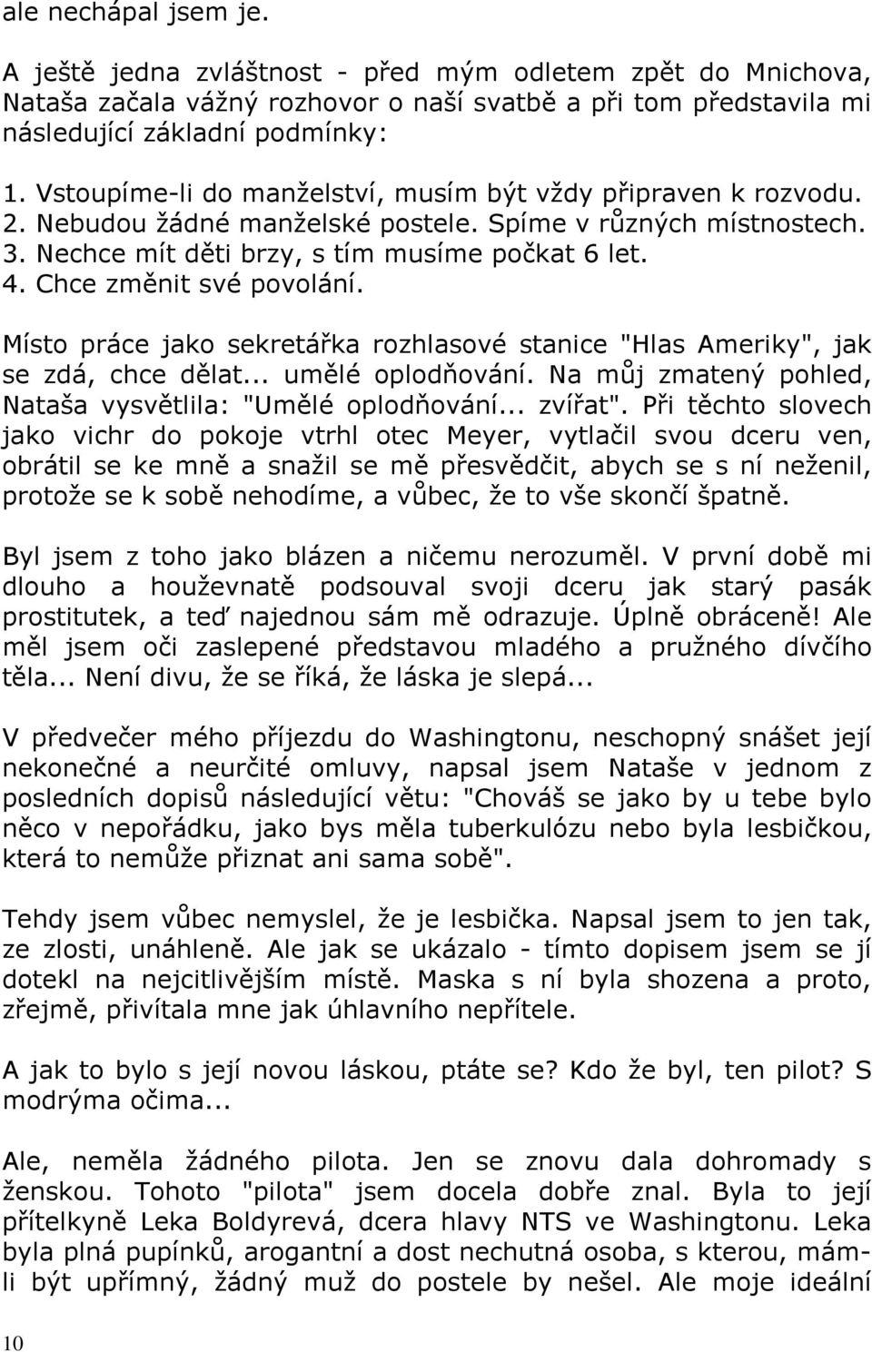 Chce změnit své povolání. Místo práce jako sekretářka rozhlasové stanice"hlas Ameriky", jak se zdá, chce dělat... umělé oplodňování. Na můj zmatený pohled, Nataša vysvětlila: "Umělé oplodňování.