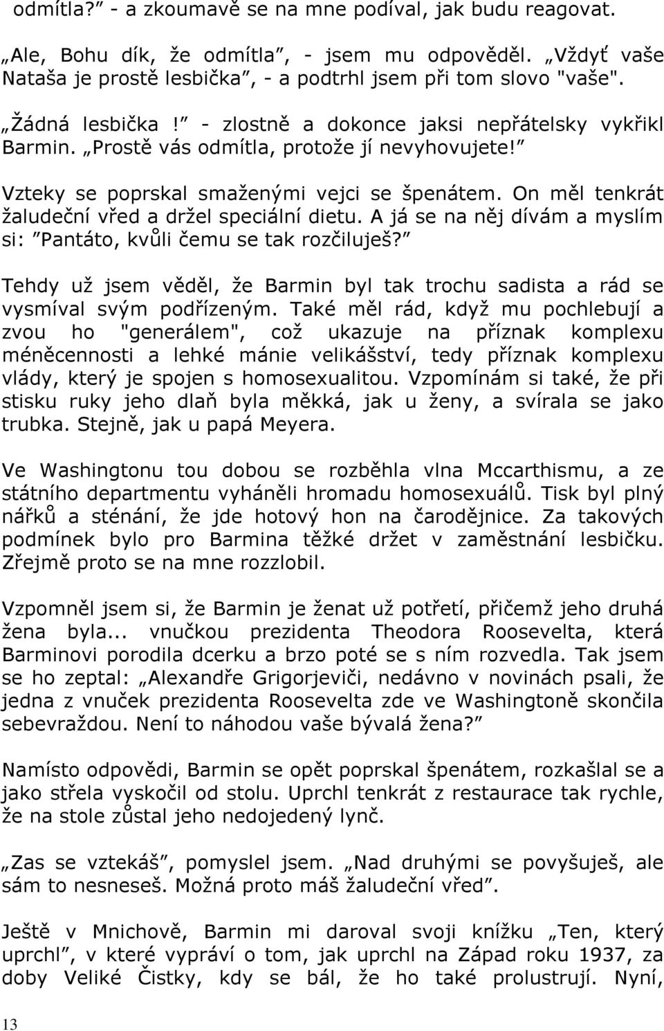 ajásenanějdívámamyslím si: Pantáto, kvůli čemu se tak rozčiluješ? Tehdy už jsem věděl, že Barmin byl tak trochu sadista a rád se vysmíval svým podřízeným.