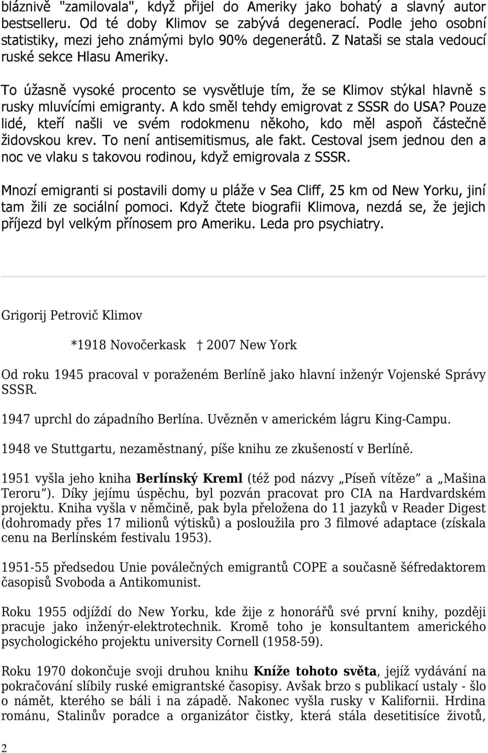 Pouze lidé, kteří našli ve svém rodokmenu někoho, kdo měl aspoň částečně židovskou krev. To není antisemitismus, ale fakt.