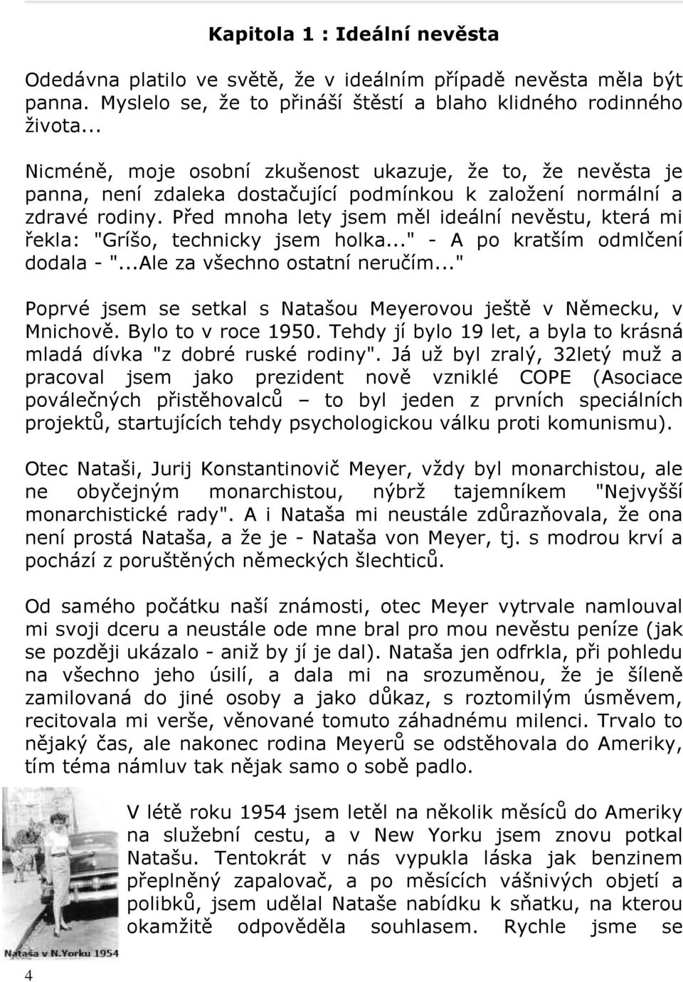 Před mnoha lety jsem měl ideální nevěstu, která mi řekla: "Gríšo, technicky jsem holka..." - A po kratším odmlčení dodala - "...Ale za všechno ostatní neručím.