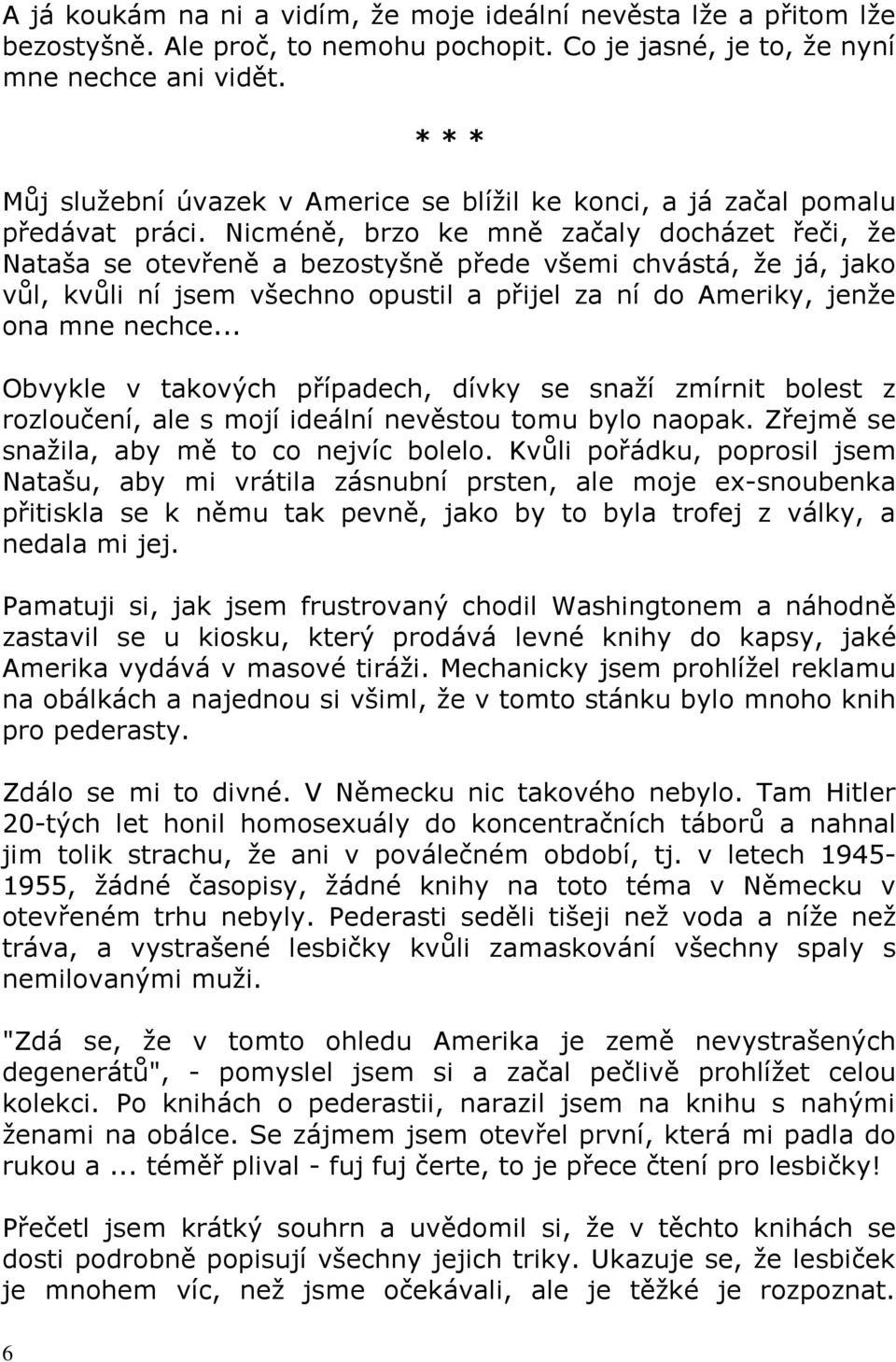 Nicméně, brzo ke mně začaly docházet řeči, že Nataša se otevřeně a bezostyšně přede všemi chvástá, že já, jako vůl, kvůli ní jsem všechno opustil a přijel za ní do Ameriky, jenže ona mne nechce.