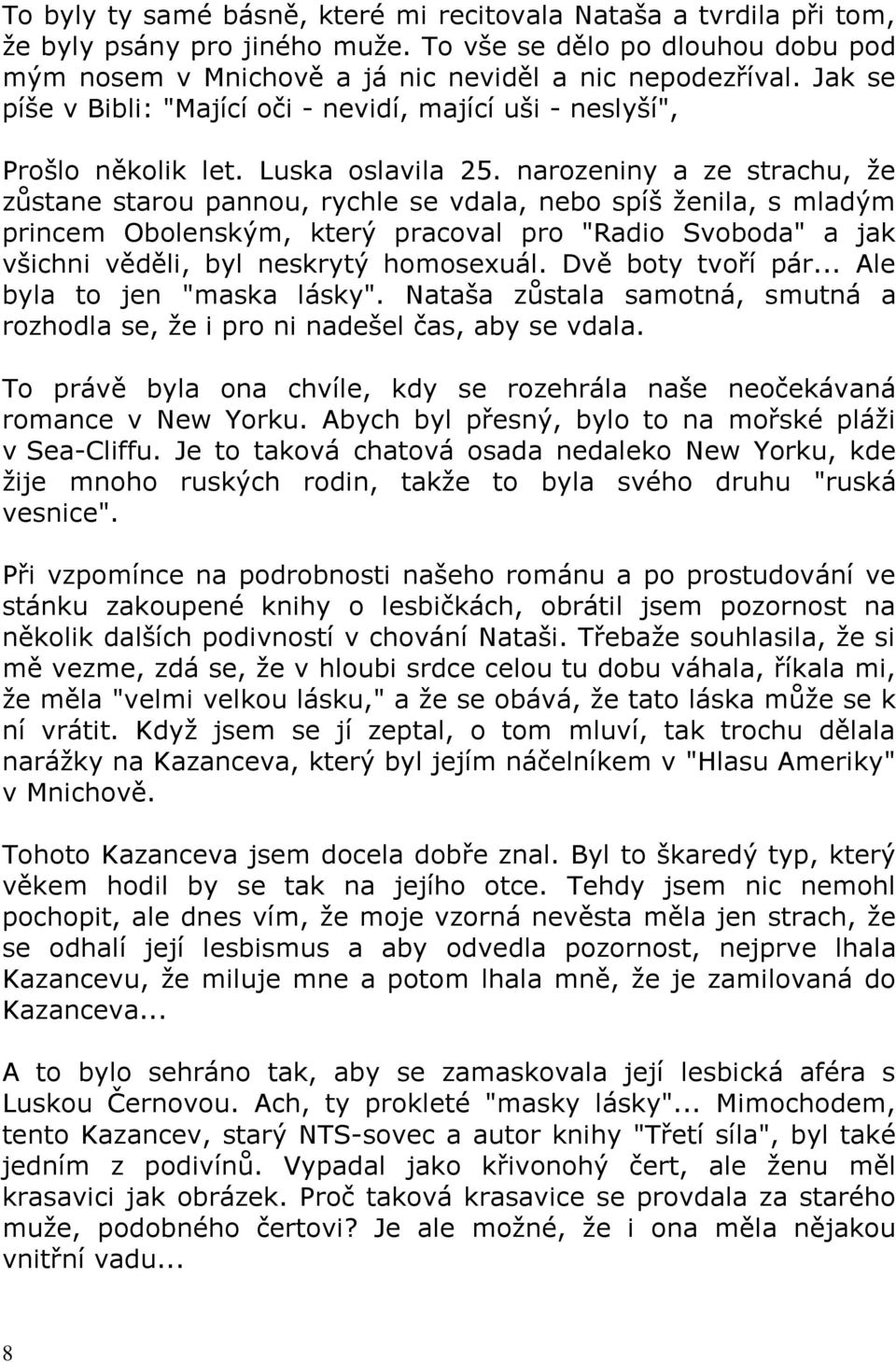 narozeniny a ze strachu, že zůstane starou pannou, rychle se vdala, nebo spíš ženila, s mladým princem Obolenským, který pracoval pro "Radio Svoboda" a jak všichni věděli, byl neskrytý homosexuál.