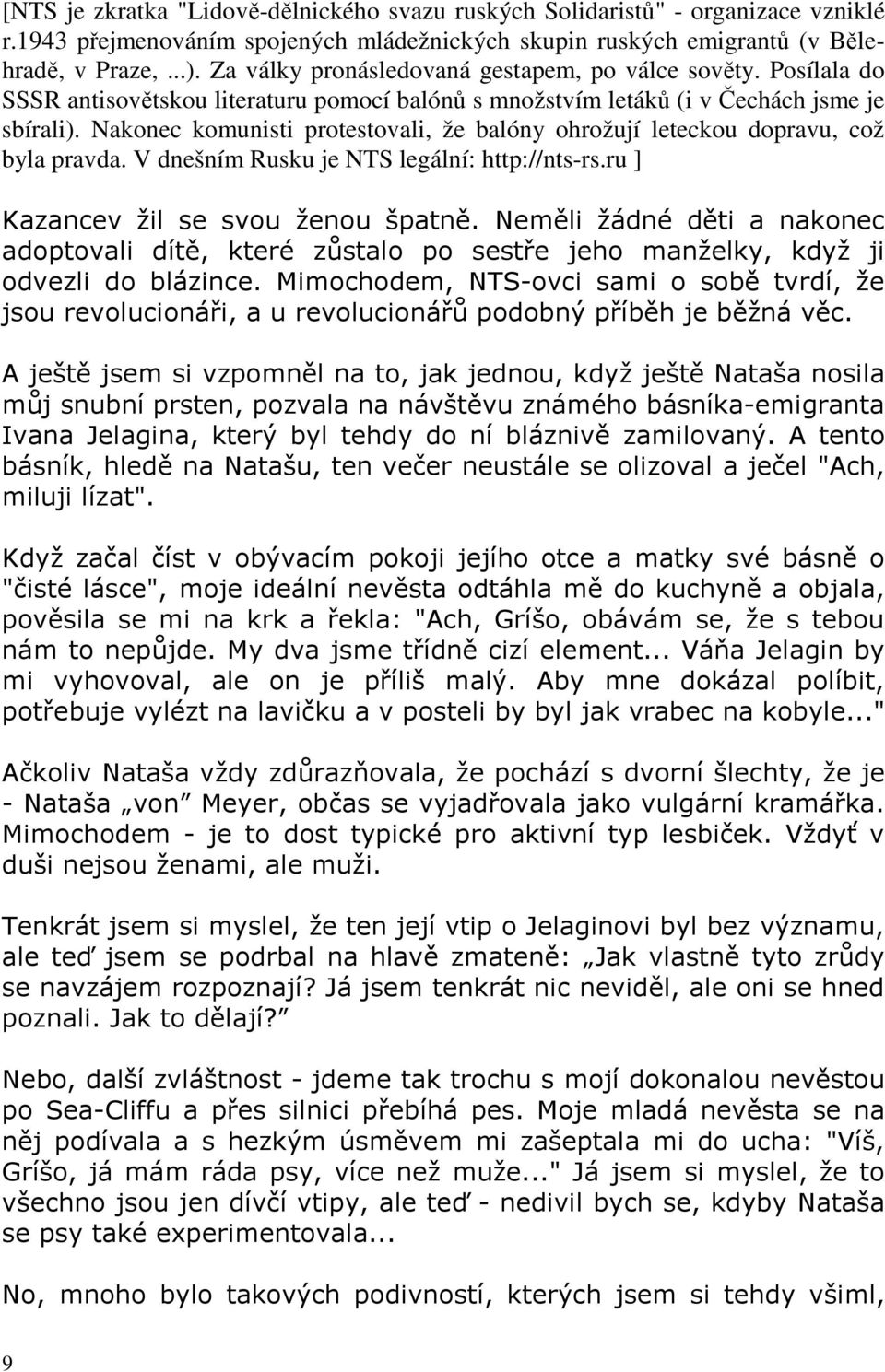 Nakonec komunisti protestovali, že balóny ohrožují leteckou dopravu, což byla pravda. V dnešním Rusku je NTS legální: http://nts-rs.ru ] Kazancev žil se svou ženou špatně.