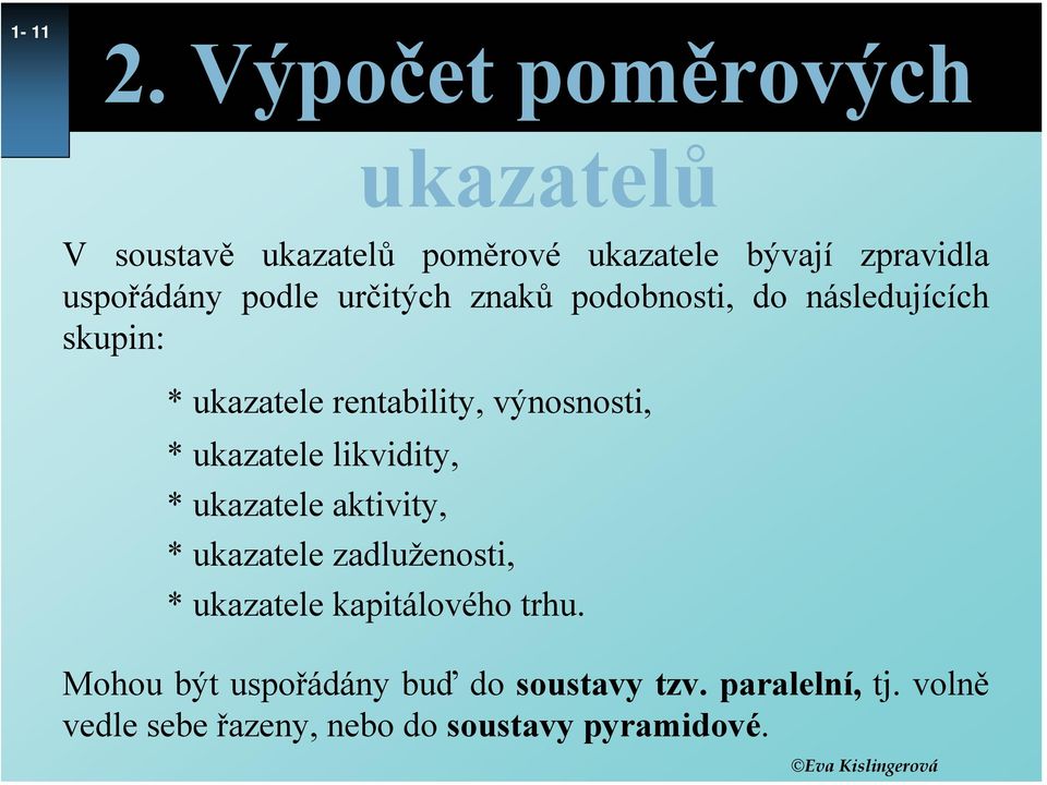 určitých znaků podobnosti, do následujících skupin: * ukazatele rentability, výnosnosti, * ukazatele