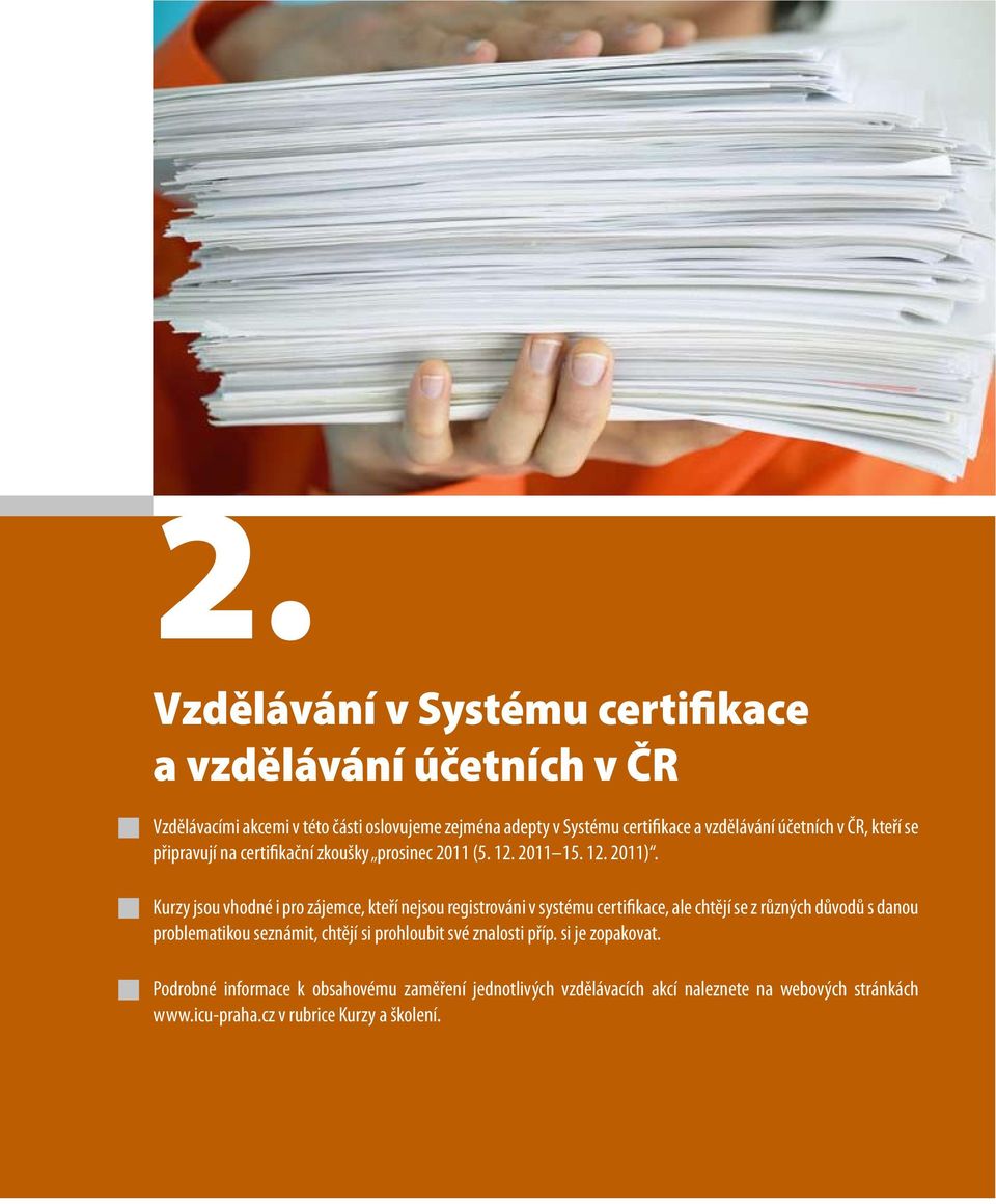 Kurzy jsou vhodné i pro zájemce, kteří nejsou registrováni v systému certifikace, ale chtějí se z různých důvodů s danou problematikou seznámit, chtějí